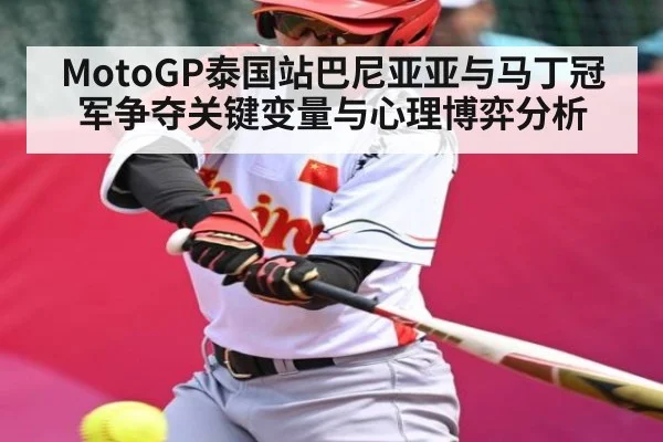 MotoGP泰国站巴尼亚亚与马丁冠军争夺关键变量与心理博弈分析